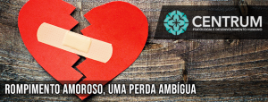 Rompimento amoroso, uma perda ambígua!